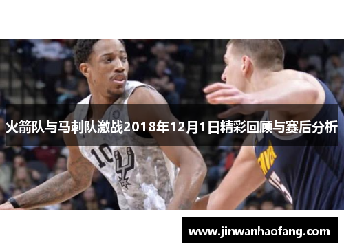 火箭队与马刺队激战2018年12月1日精彩回顾与赛后分析